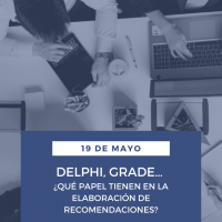 DELPHI, GRADE…  ¿Qué papel tienen en la elaboración de recomendaciones?
